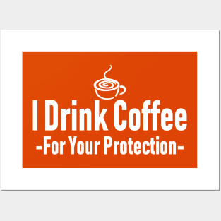 I Drink Coffee For Your Protection Posters and Art